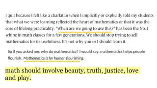 math should involve beauty, truth, justice, love
and play.
 