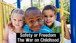 Safety or Freedom
The War on Childhood
 