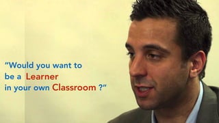 Just Do It
https://www.ﬂickr.com/photos/orcaman/4318034861/
“Would you want to
be a
in your own ?”
Learner
Classroom
 