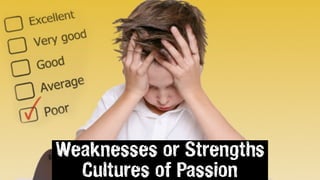 Weaknesses or Strengths
Cultures of Passion
 