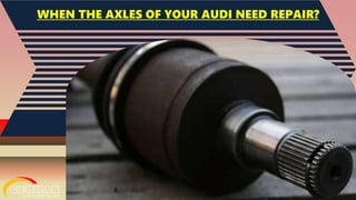 WHEN THE AXLES OF YOUR AUDI NEED REPAIR?
 