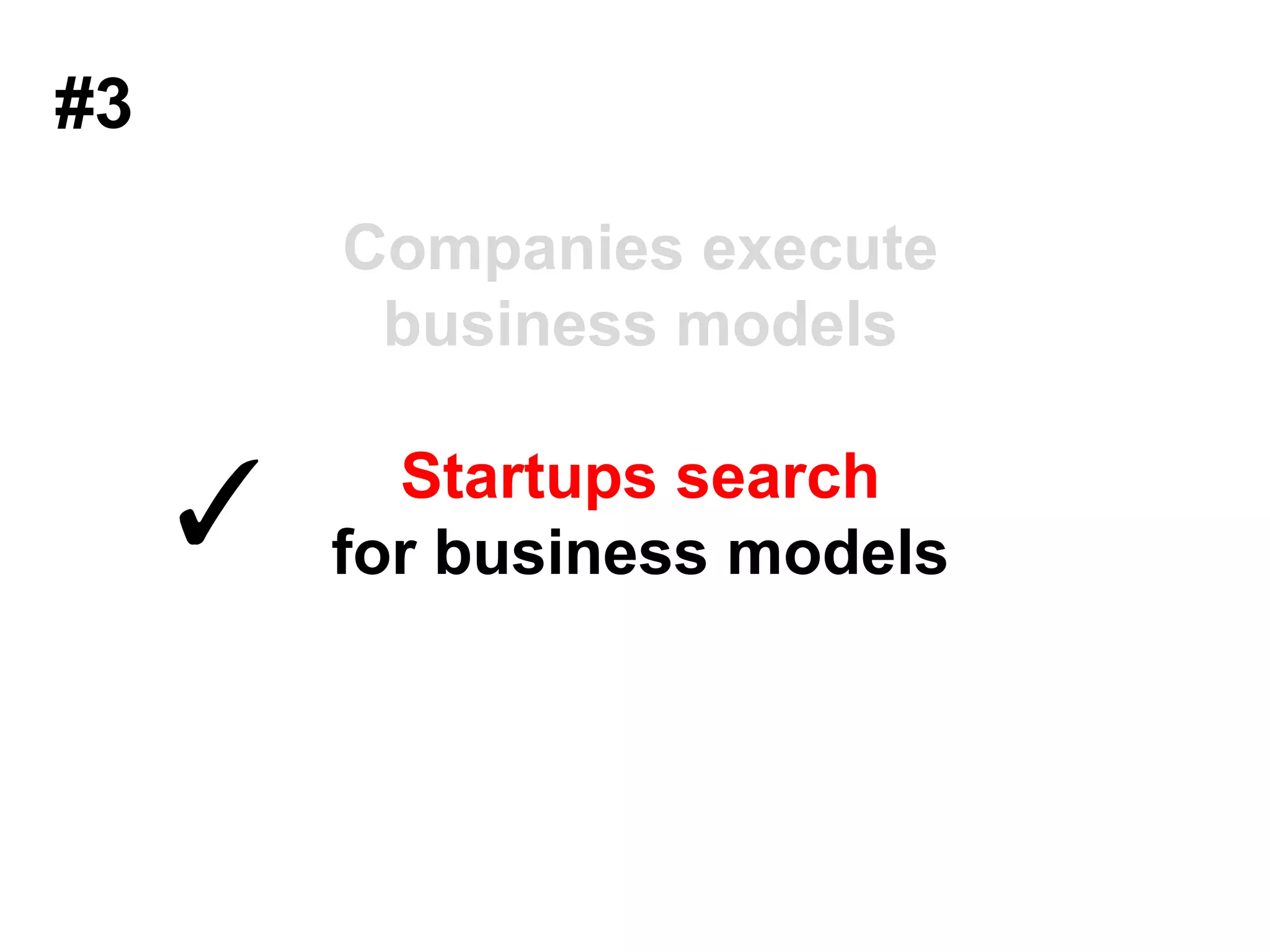 #3Companies execute business modelsStartups search for business models