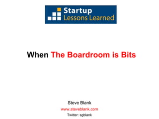 When The Boardroom is Bits Steve Blank www.steveblank.com Twitter: sgblank 