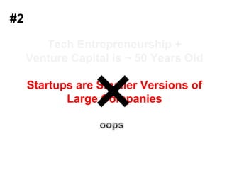 #2<br />Tech Entrepreneurship + Venture Capital is ~50 Years OldStartups are Smaller Versions of Large Companies<br />