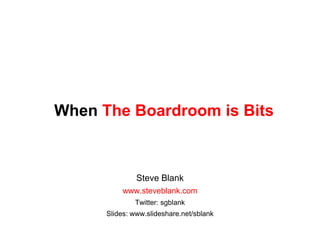 When The Boardroom is Bits Steve Blank www.steveblank.com Twitter: sgblank Slides: www.slideshare.net/sblank 