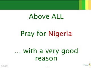Above ALL
Pray for Nigeria
… with a very good
reason
02/11/2016 15
 