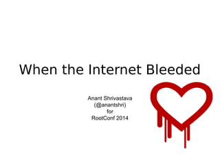 When the Internet Bleeded
Anant Shrivastava
(@anantshri)
for
RootConf 2014
 