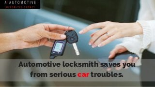Automotive locksmith saves you
from serious car troubles.
 