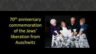 70th anniversary
commemoration
of the Jews’
liberation from
Auschwitz
 