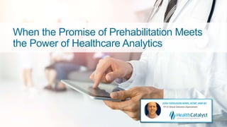 When the Promise of Prehabilitation Meets
the Power of Healthcare Analytics
 