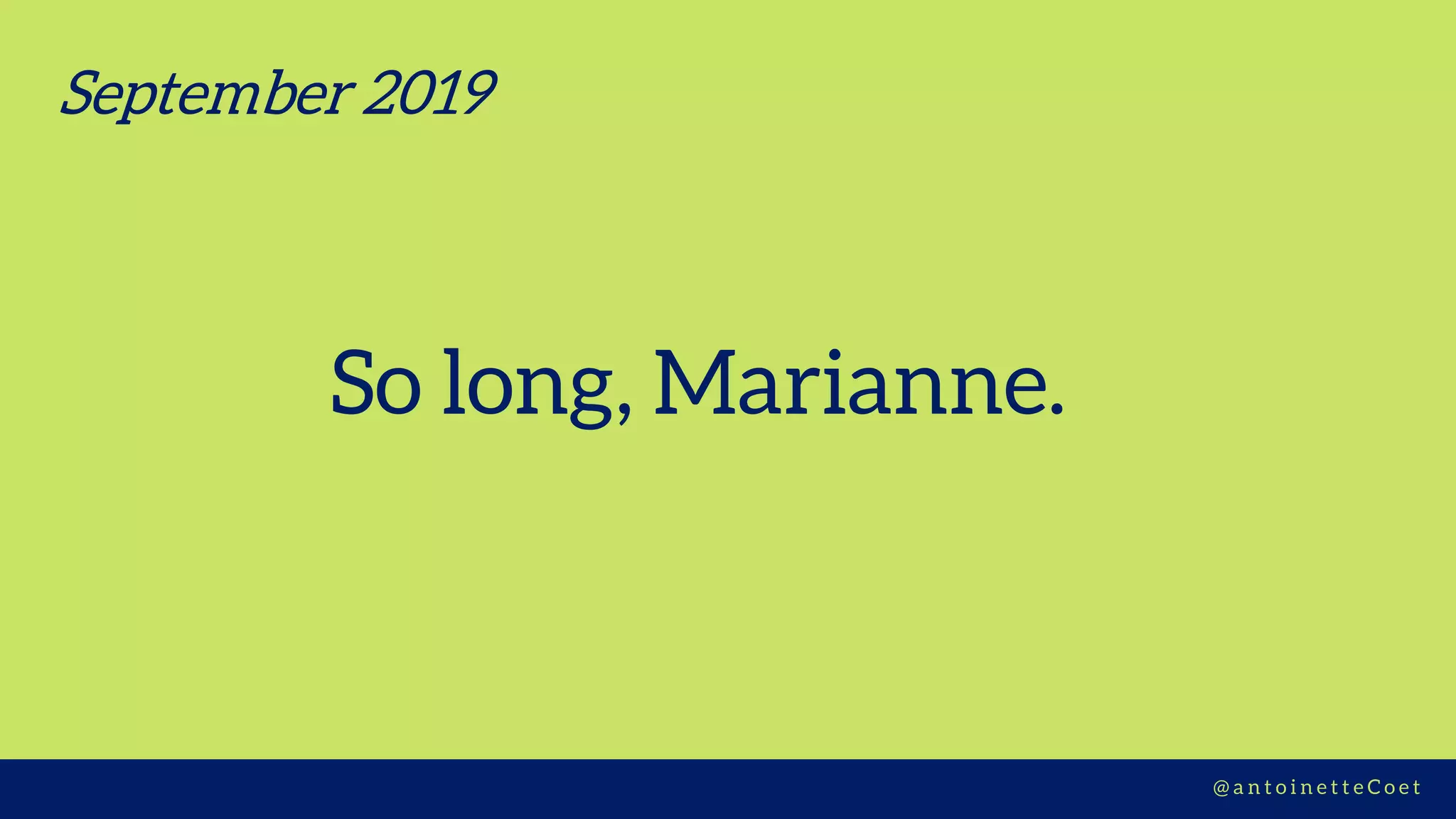 Z I M C O R E H U B S | D E S I G N T H I N K I N G@ a n t o i n e t t e C o e t
So long, Marianne.
September 2019
 