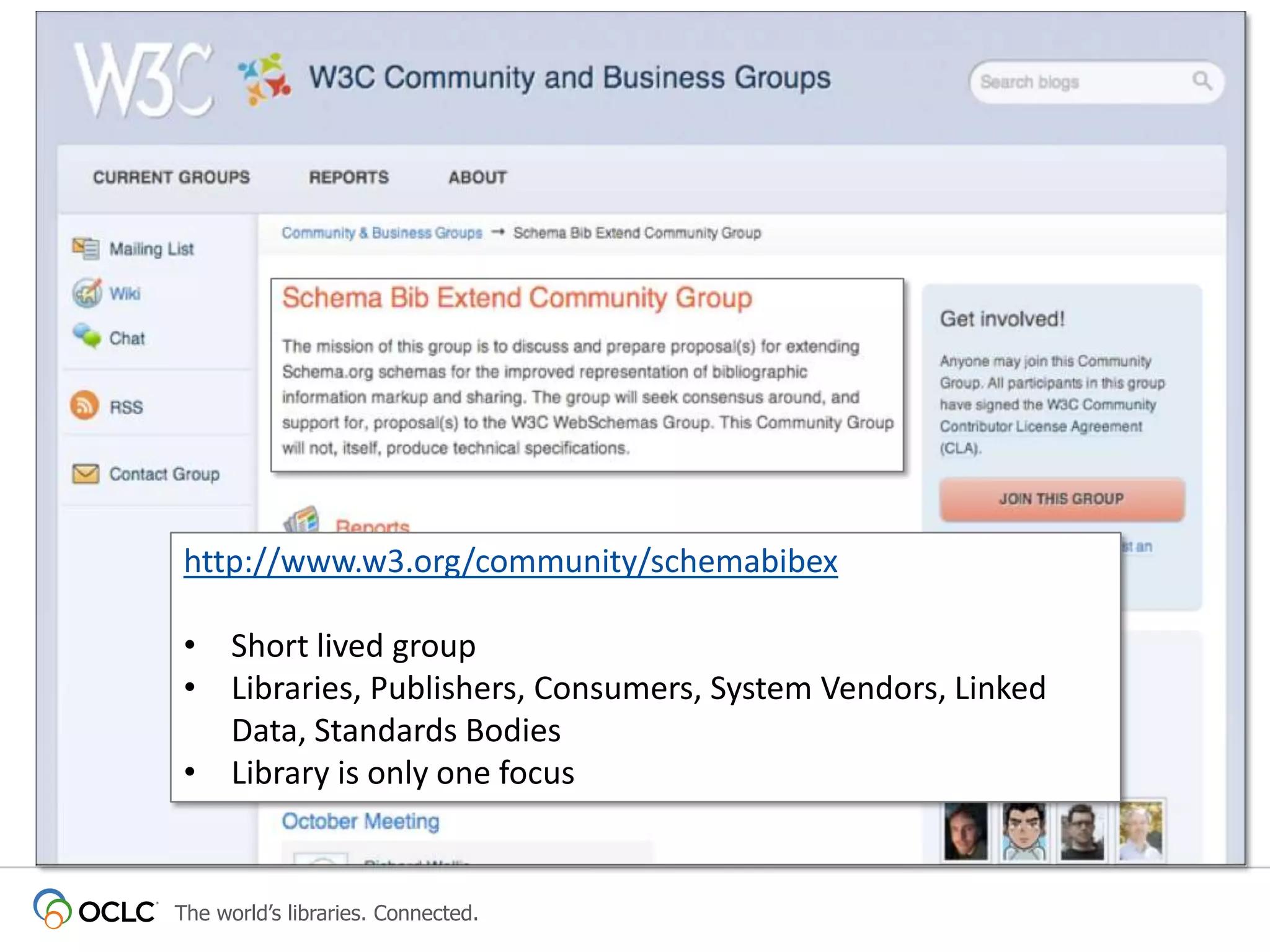 http://www.w3.org/community/schemabibex
• Short lived group
• Libraries, Publishers, Consumers, System Vendors, Linked
Data, Standards Bodies
• Library is only one focus

The world’s libraries. Connected.

 