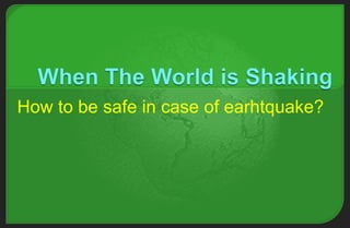 How to be safe in case of earhtquake?

 