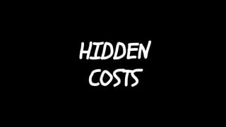 HIDDEN
COSTS
 