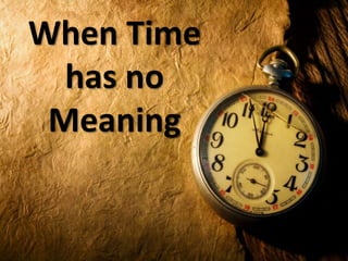 When Time
has no
Meaning
 