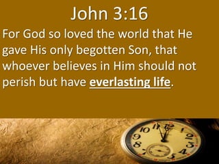 John 3:16
For God so loved the world that He
gave His only begotten Son, that
whoever believes in Him should not
perish bu...