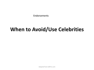 When to Avoid/Use Celebrities,[object Object],Adapted from AdPrin.com,[object Object],Endorsements,[object Object]