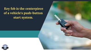 Key fob is the centerpiece
of a vehicle's push-button
start system.
 