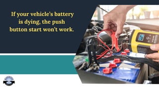 If your vehicle’s battery
is dying, the push
button start won’t work.
 