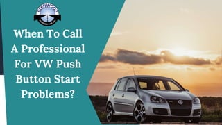 When To Call
A Professional
For VW Push
Button Start
Problems?
 