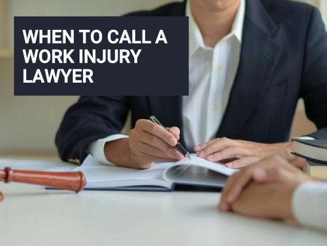 WHEN TO CALL A
WORK INJURY
LAWYER
 