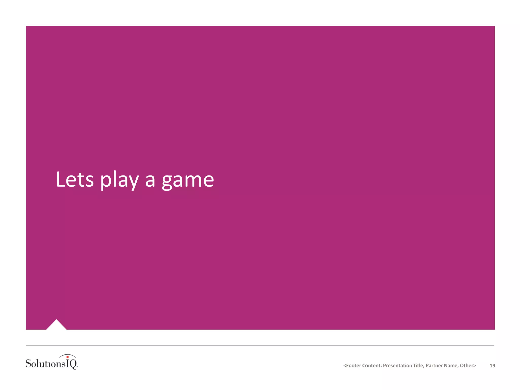 <Footer Content: Presentation Title, Partner Name, Other> 19
Lets play a game
 