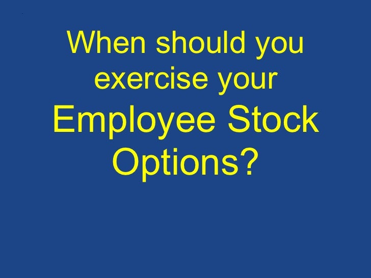 When should you exercise employee stock options