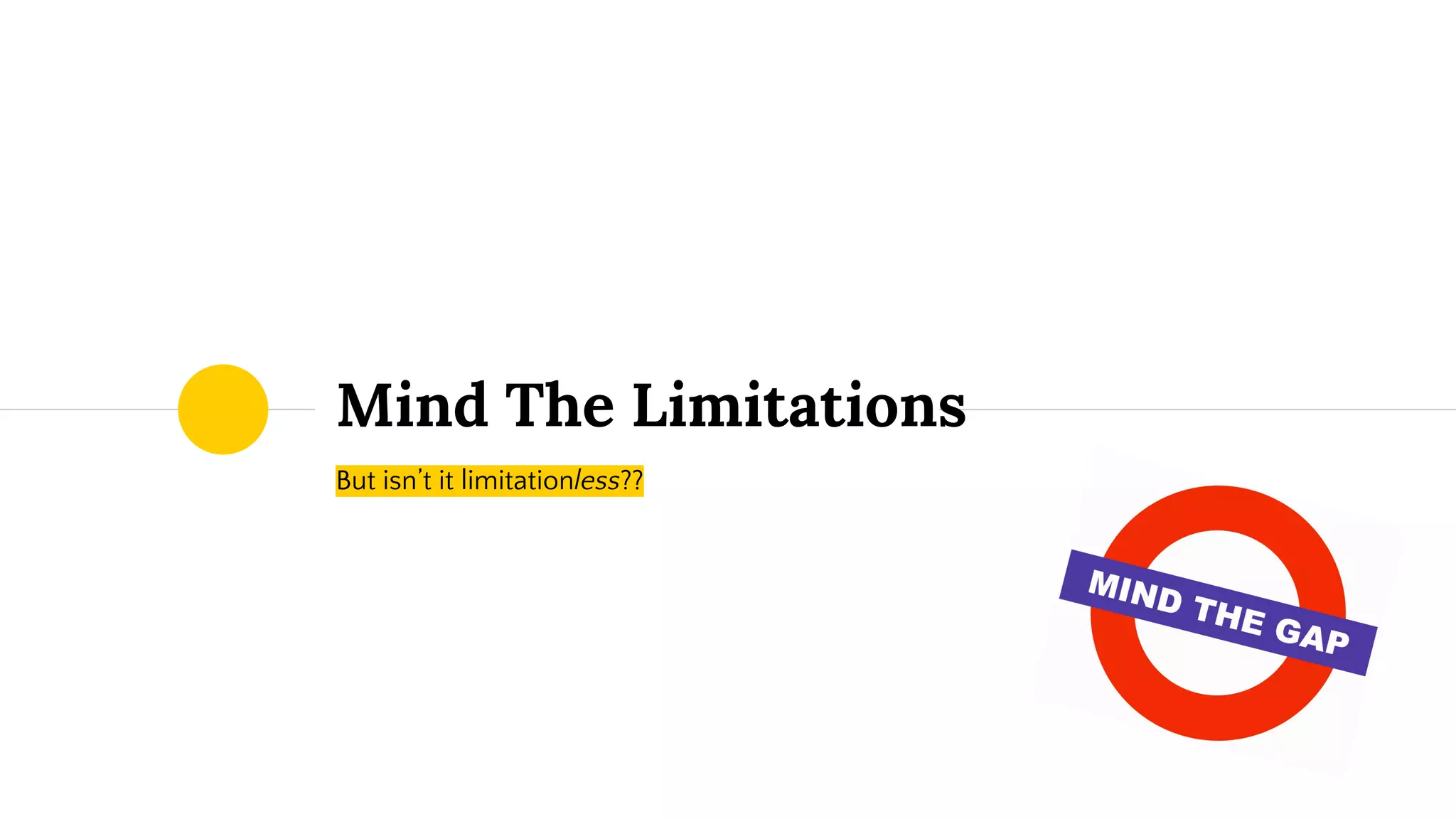 But isn’t it limitationless??
Mind The Limitations
 