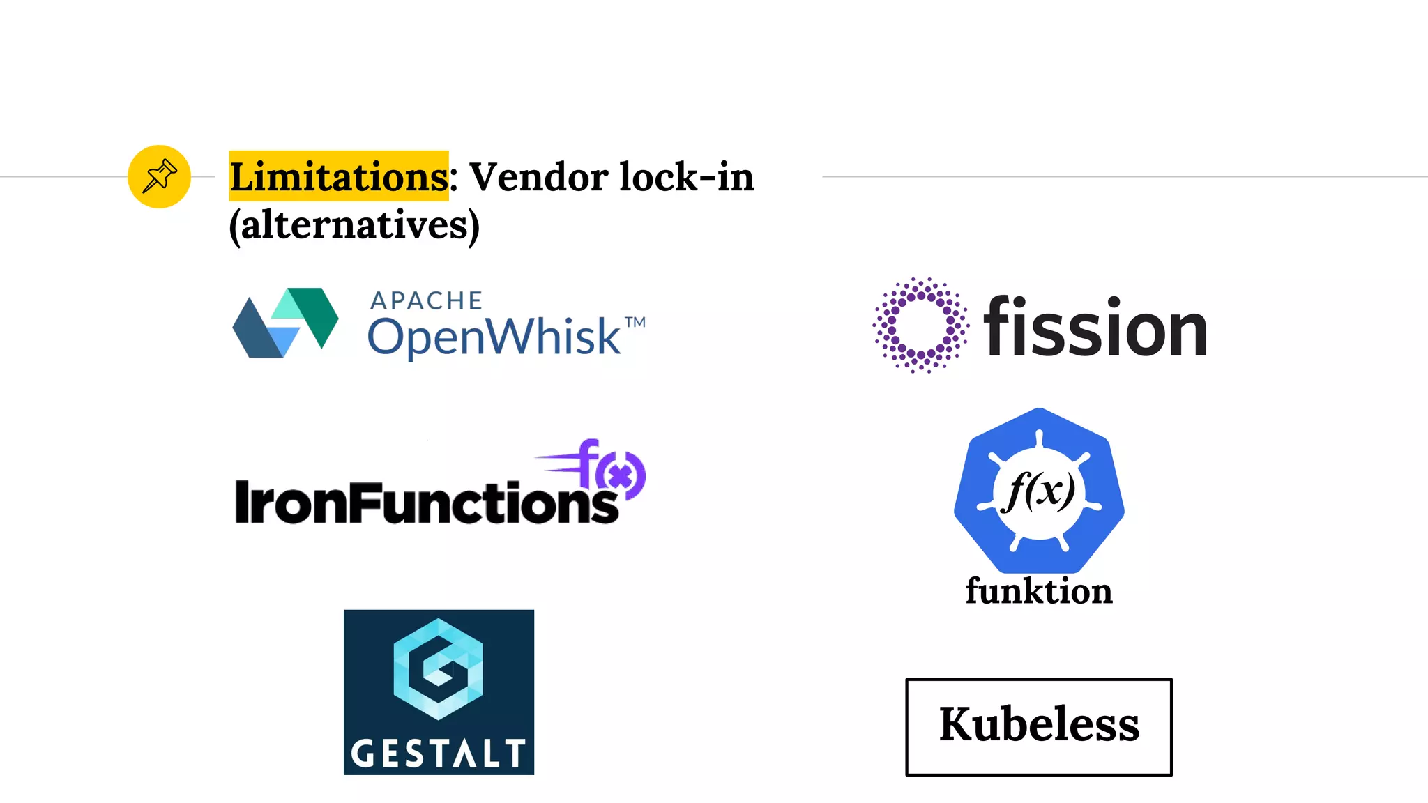 Limitations: Vendor lock-in
(alternatives)
Kubeless
funktion
 
