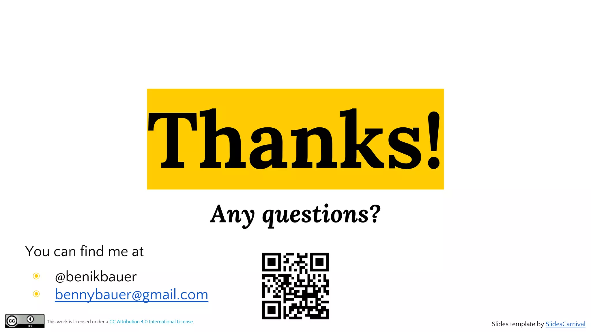 Any questions?
Thanks!
Slides template by SlidesCarnival
You can find me at
◉ @benikbauer
◉ bennybauer@gmail.com
This work is licensed under a CC Attribution 4.0 International License.
 