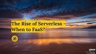 The Rise of Serverless -
When to FaaS?
Photo by Shane Perry
Icon by Serverless
 