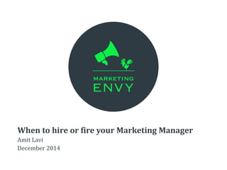When to hire or fire your Marketing Manager
Amit Lavi
December 2014
 