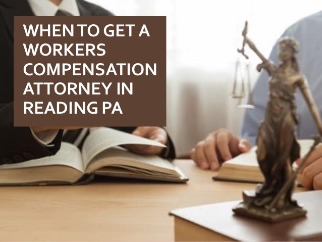 WHENTO GET A
WORKERS
COMPENSATION
ATTORNEY IN
READING PA
 