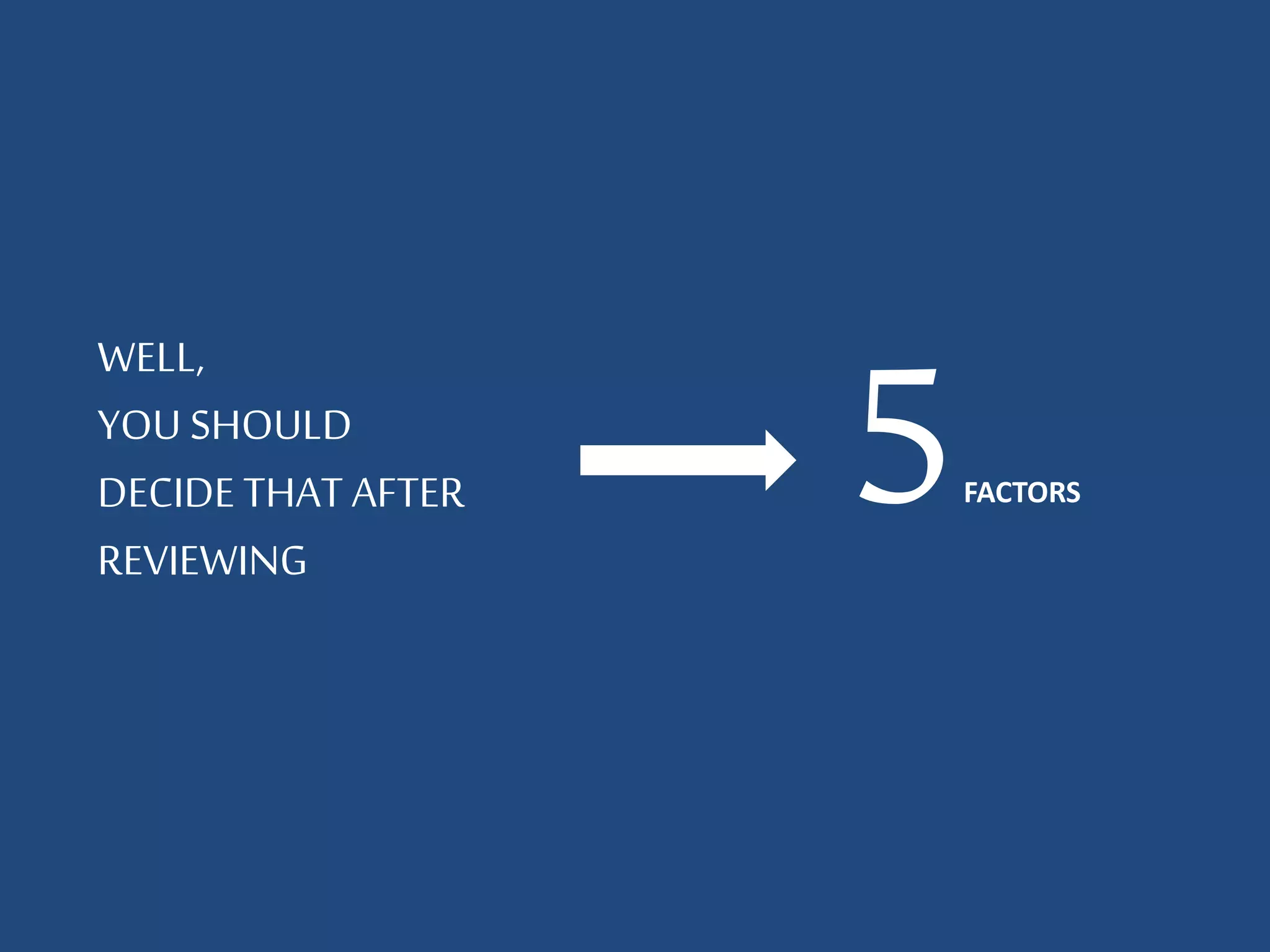 WELL,
YOU SHOULD
DECIDE THAT AFTER
REVIEWING
5FACTORS