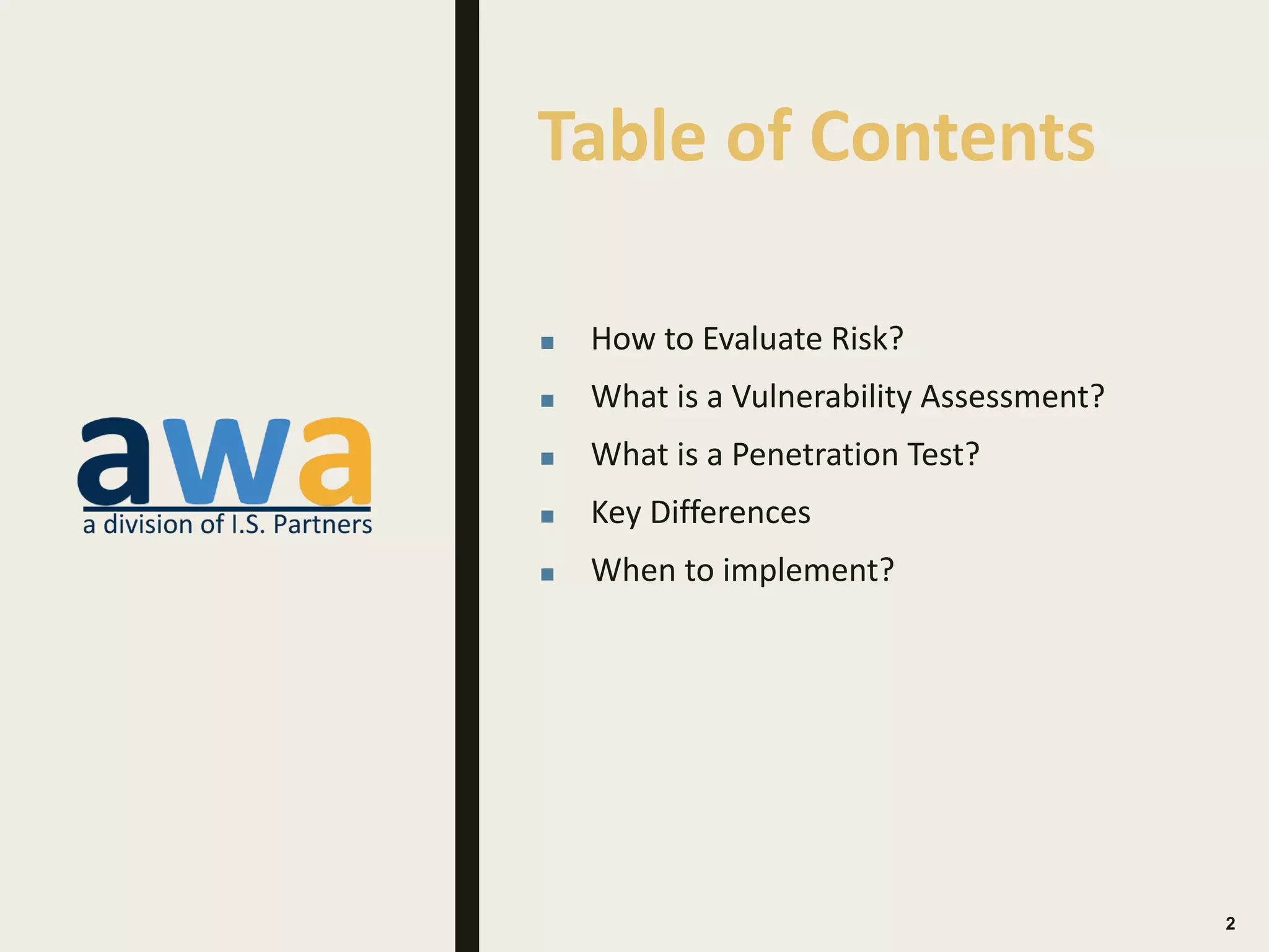 Table of Contents
■ How to Evaluate Risk?
■ What is a Vulnerability Assessment?
■ What is a Penetration Test?
■ Key Differences
■ When to implement?
2
 