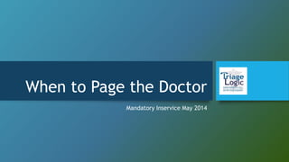 When to Page the Doctor
Mandatory Inservice May 2014
 