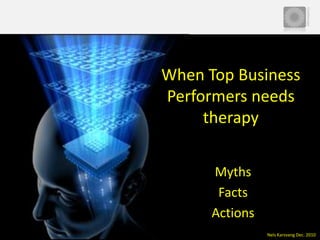 When Top Business Performers needs therapy Myths Facts Actions Nels KarsvangDec. 2010 