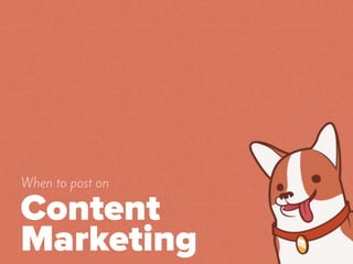 Content
Marketing
When to
 