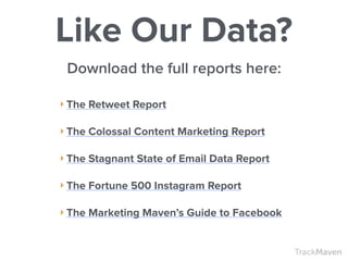 TrackMaven
‣ The Retweet Report
!
‣ The Colossal Content Marketing Report
!
‣ The Stagnant State of Email Data Report
!
‣ ...