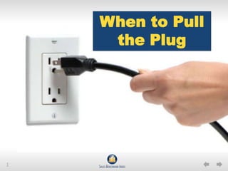 1
When to Pull
the Plug
 