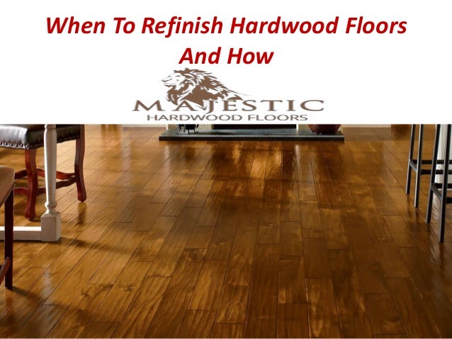 When To Refinish Hardwood Floors And How Majestic Hardwood