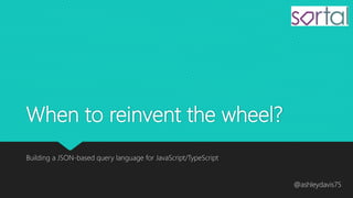 When to reinvent the wheel?
Building a JSON-based query language for JavaScript/TypeScript
@ashleydavis75
 