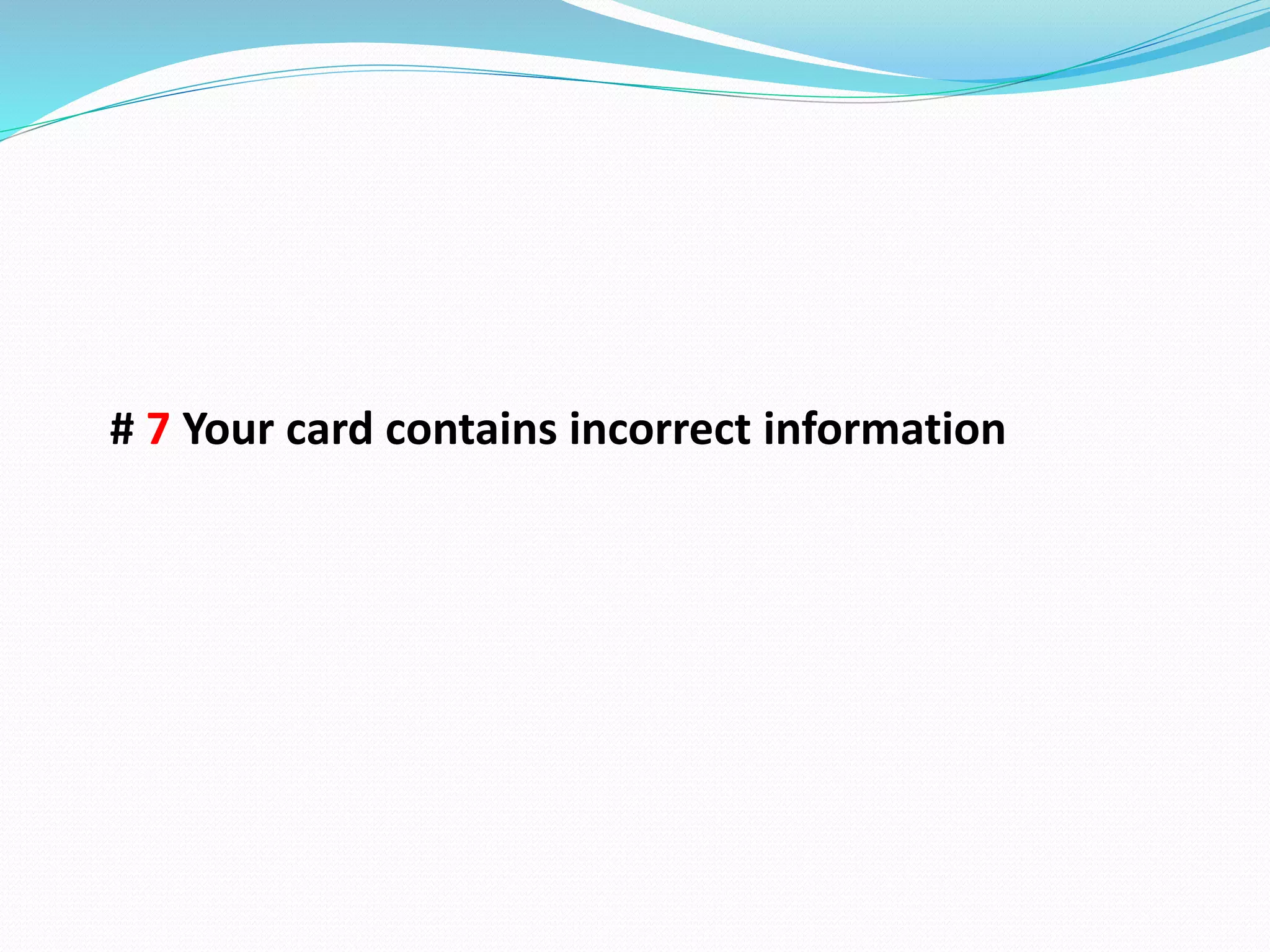 # 7 Your card contains incorrect information
 