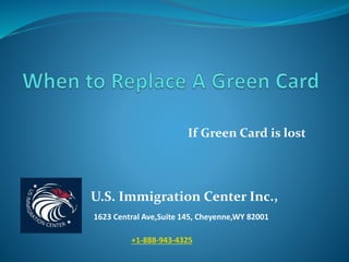 If Green Card is lost
U.S. Immigration Center Inc.,
1623 Central Ave,Suite 145, Cheyenne,WY 82001
+1-888-943-4325
 