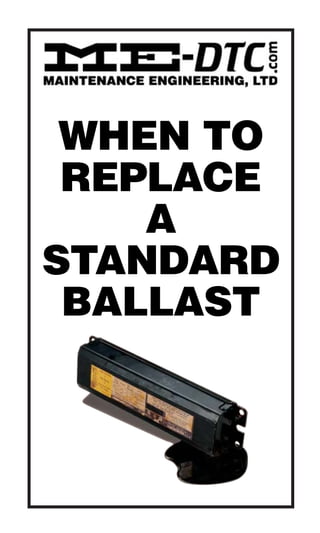 WHEN TO
 REPLACE
    A
STANDARD
 BALLAST
 