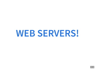 WEB SERVERS!
11 . 2
 