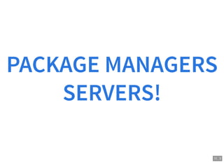PACKAGE MANAGERS
SERVERS!
11 . 3
 