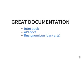 GREAT DOCUMENTATION
Intro book
API docs
Rustonomicon (dark arts)
7
 