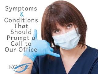 Symptoms
 &
Conditions
That
Should
Prompt a
Call to
Our Office
 
