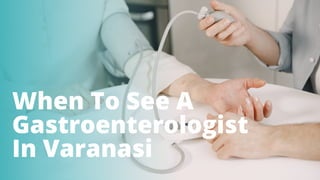 When To See A
Gastroenterologist
In Varanasi
 